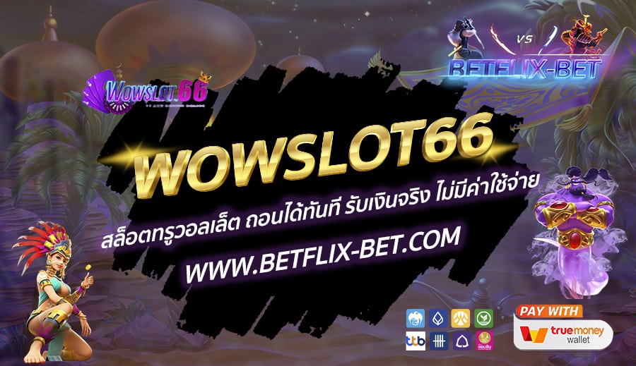WOWSLOT66-สล็อตทรูวอลเล็ต-ถอนได้ทันที-รับเงินจริง-ไม่มีค่าใช้จ่าย