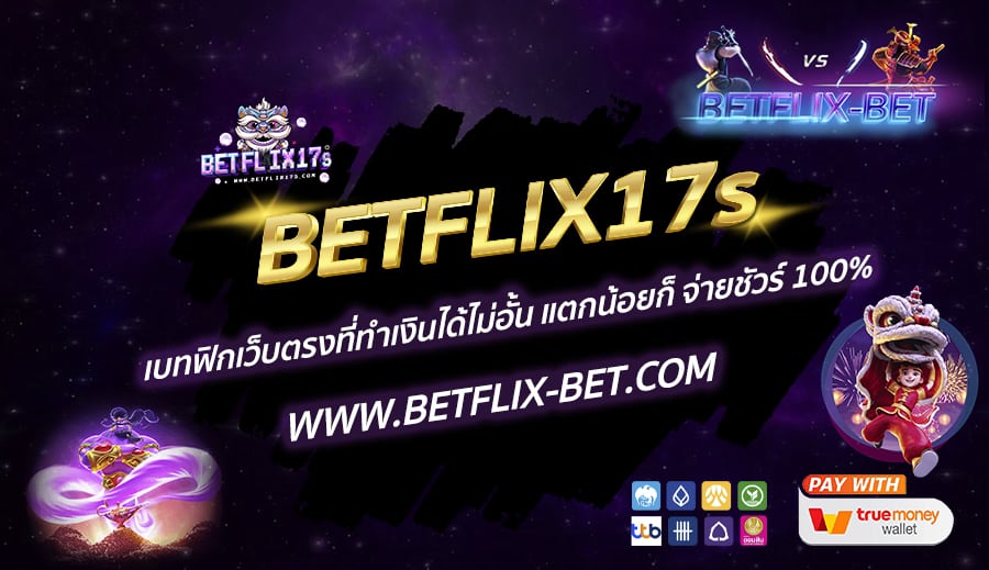 BETFLIX17s-เบทฟิกเว็บตรงที่ทำเงินได้ไม่อั้น-แตกน้อยก็-จ่ายชัวร์-100