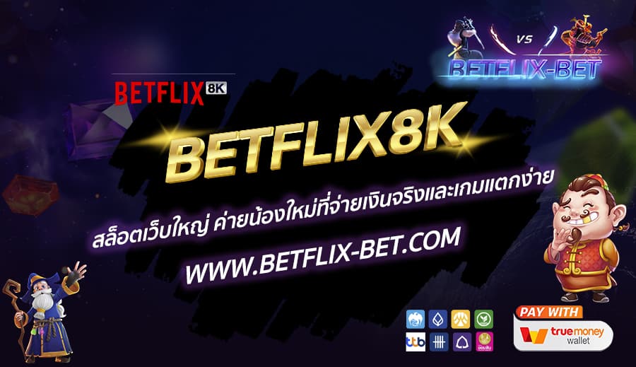 BETFLIX8K-สล็อตเว็บใหญ่-ค่ายน้องใหม่ที่จ่ายเงินจริงและเกมแตกง่าย