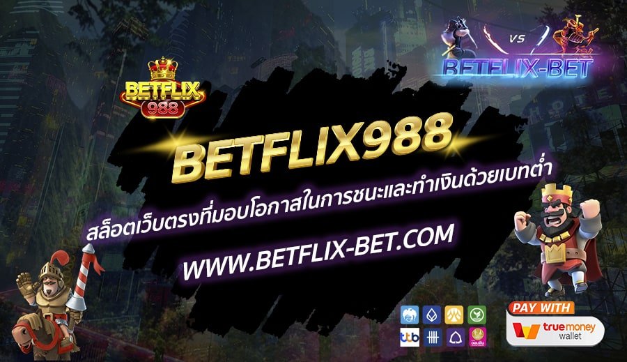BETFLIX988-สล็อตเว็บตรงที่มอบโอกาสในการชนะและทำเงินด้วยเบทต่ำ