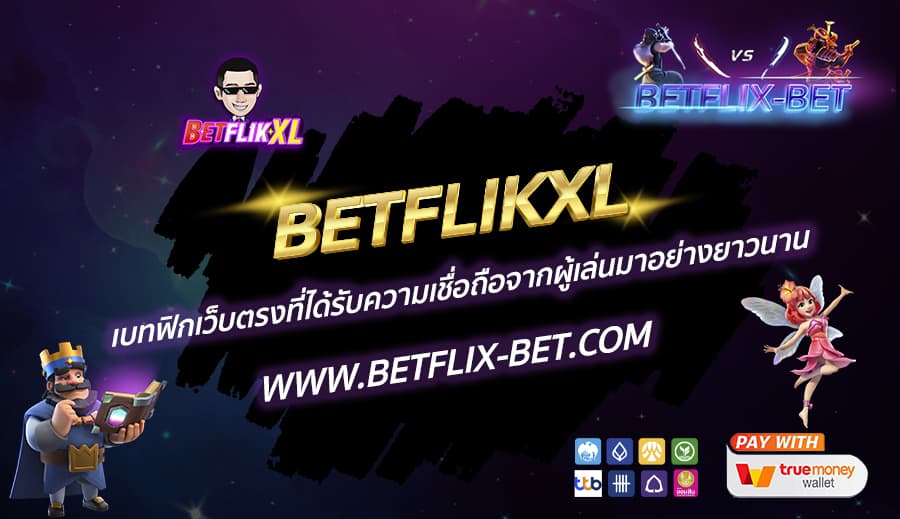 BETFLIKXL-เบทฟิกเว็บตรงที่ได้รับความเชื่อถือจากผู้เล่นมาอย่างยาวนาน