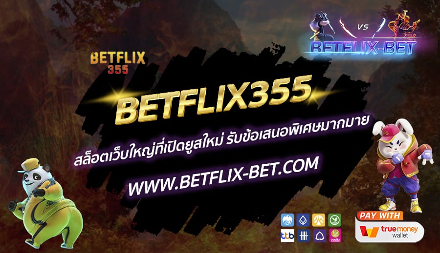 BETFLIX355-สล็อตเว็บใหญ่ที่เปิดยูสใหม่-รับข้อเสนอพิเศษมากมาย