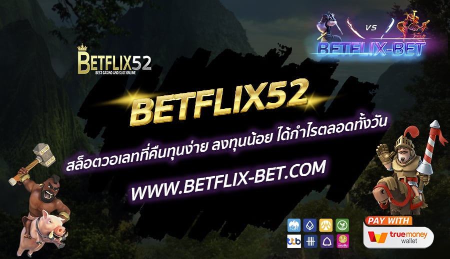 BETFLIX52-สล็อตวอเลทที่คืนทุนง่าย-ลงทุนน้อย-ได้กำไรตลอดทั้งวัน
