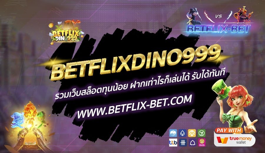 BETFLIXDINO999-รวมเว็บสล็อตทุนน้อย-ฝากเท่าไรก็เล่นได้-รับได้ทันที
