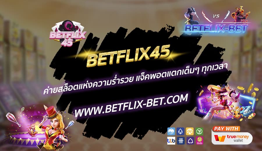 BETFLIX45-ค่ายสล็อตแห่งความร่ำรวย-แจ็คพอตแตกเต็มๆ-ทุกเวลา