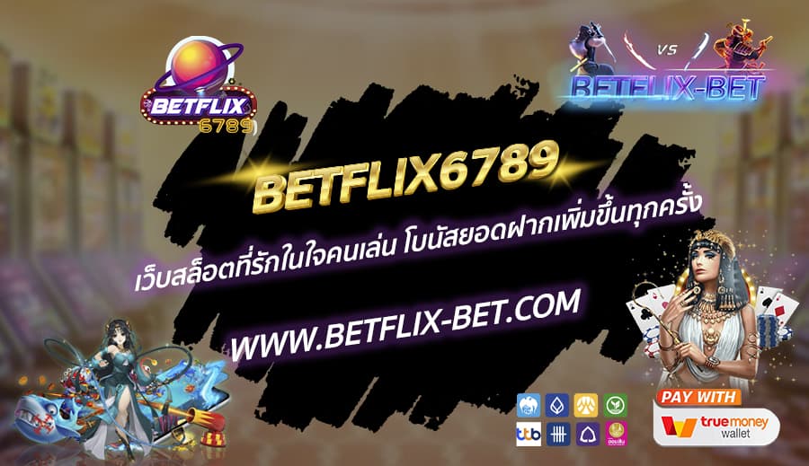 BETFLIX6789-เว็บสล็อตที่รักในใจคนเล่น-โบนัสยอดฝากเพิ่มขึ้นทุกครั้ง