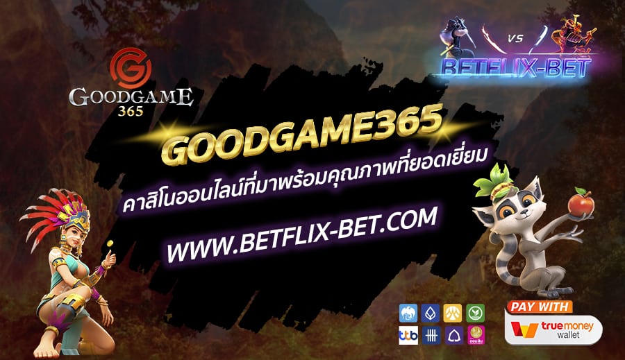 GOODGAME365-คาสิโนออนไลน์ที่มาพร้อมคุณภาพที่ยอดเยี่ยม