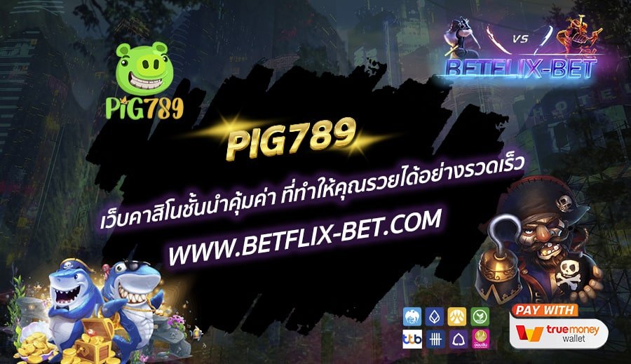 PIG789-เว็บคาสิโนชั้นนำคุ้มค่า-ที่ทำให้คุณรวยได้อย่างรวดเร็ว