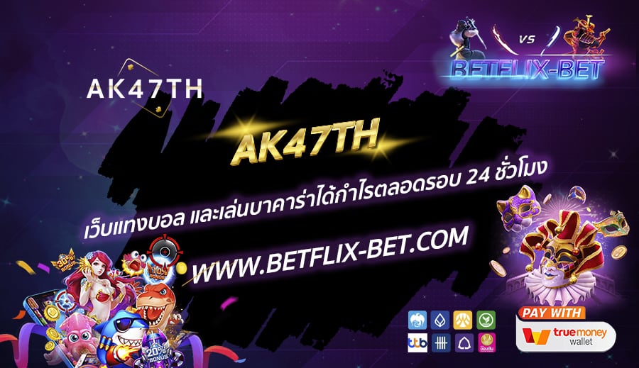 AK47TH-เว็บแทงบอล-และเล่นบาคาร่าได้กำไรตลอดรอบ-24-ชั่วโมง