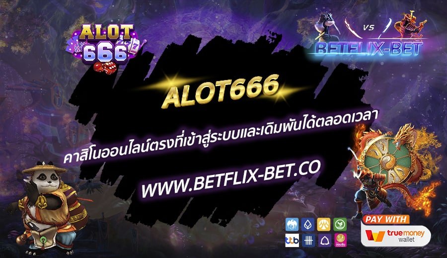 ALOT666-คาสิโนออนไลน์ตรงที่เข้าสู่ระบบและเดิมพันได้ตลอดเวลา