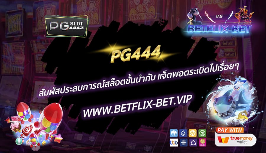 PG444-สัมผัสประสบการณ์สล็อตชั้นนำกับ-แจ็ตพอตระเบิดไปเรื่อยๆ